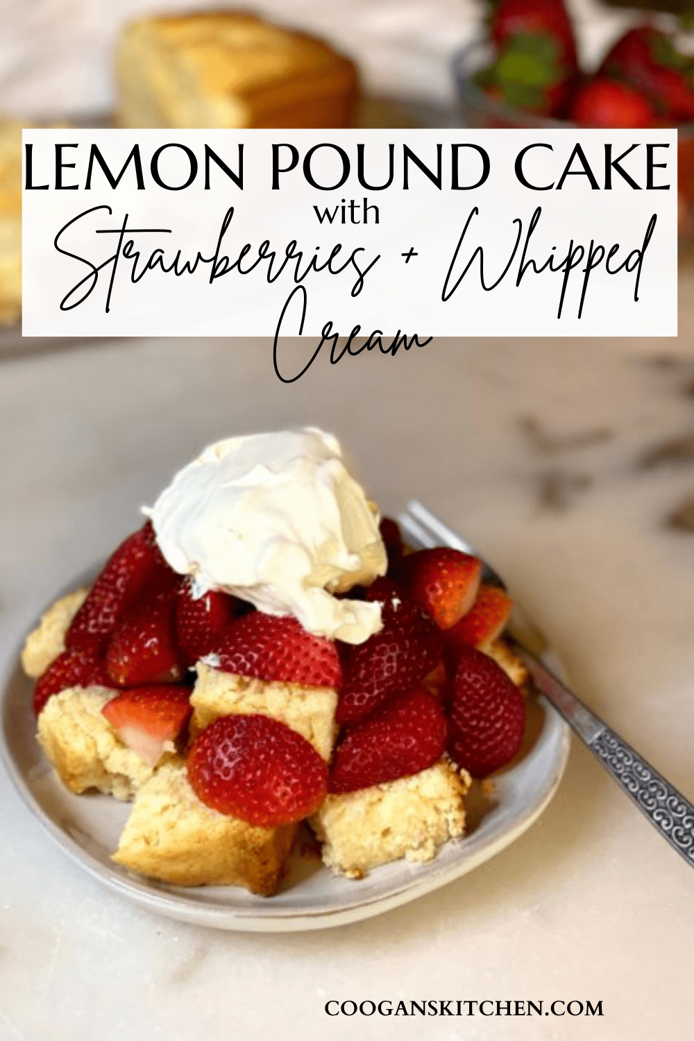 Lemon Pound Cake with Strawberries and Whipped Cream - Coogan's Kitchen